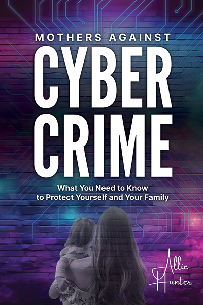 Mothers Against Cyber Crime By Allie Hunter